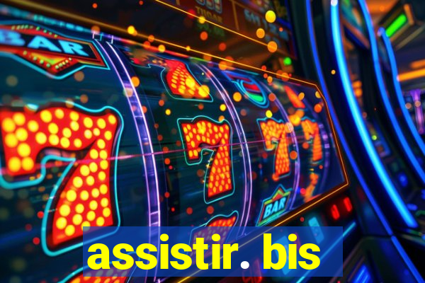 assistir. bis